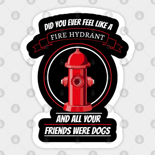 did you ever feel like a fire hydrant and all your friends were dogs Sticker by HB WOLF Arts